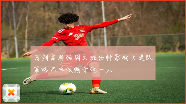 马刺高层强调文班独特影响力建队策略不单依赖于他一人