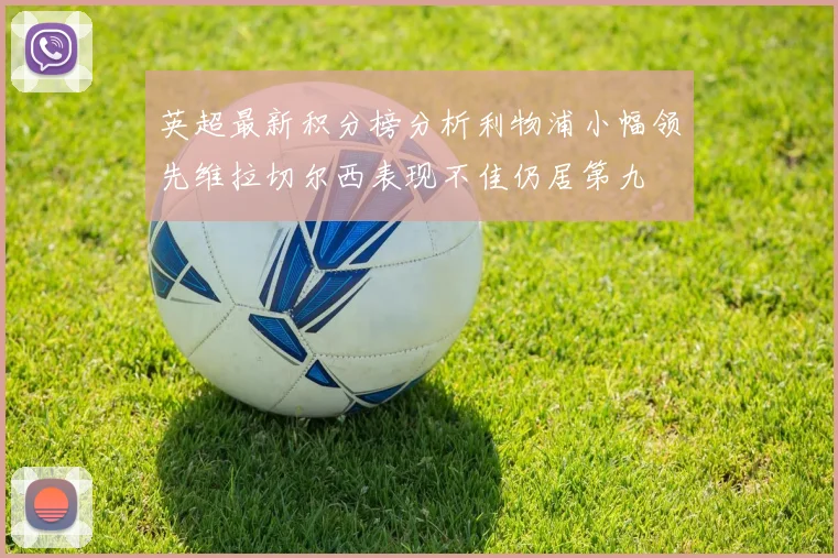 英超最新积分榜分析利物浦小幅领先维拉切尔西表现不佳仍居第九